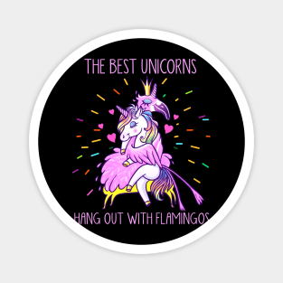 The Best Unicorns Hang Out With Flamingos Magnet